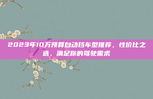 2023年10万预算自动挡车型推荐,性价比之选,满足你的驾驶需求