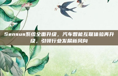 Sensus系统全面升级,汽车智能互联体验再升级,引领行业发展新风向