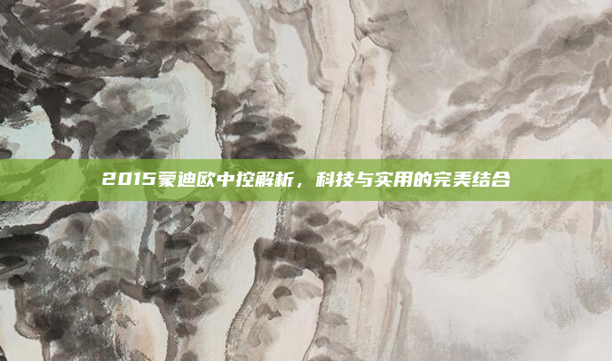 2015蒙迪欧中控解析,科技与实用的完美结合