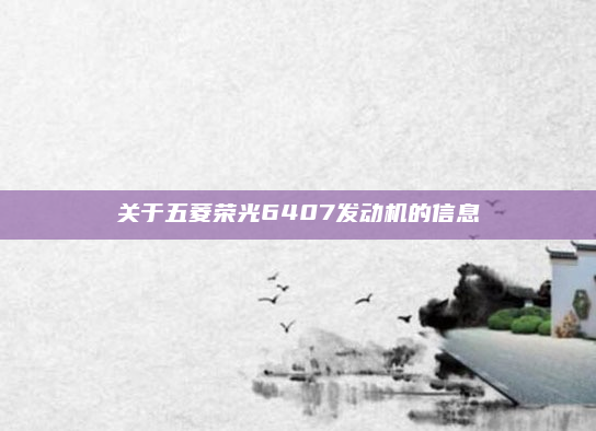 关于五菱荣光6407发动机的信息