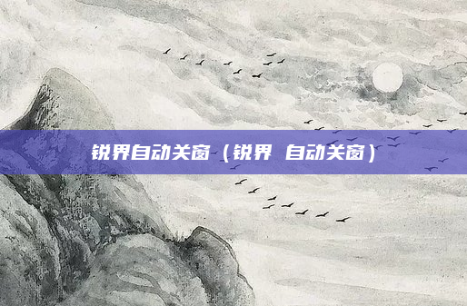 锐界自动关窗(锐界 自动关窗)