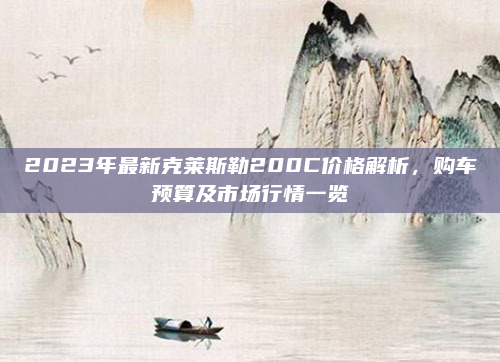 2023年最新克莱斯勒200C价格解析，购车预算及市场行情一览