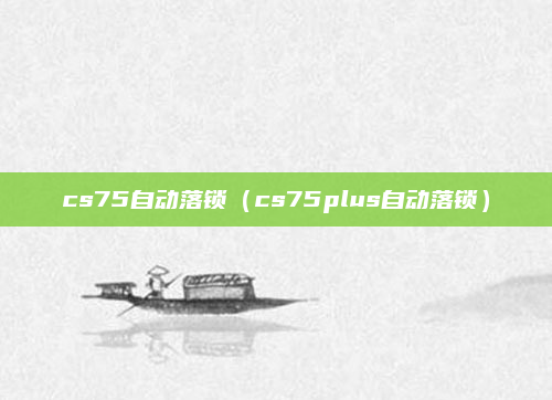 cs75自动落锁(cs75plus自动落锁)