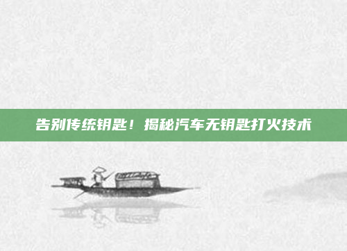 告别传统钥匙！揭秘汽车无钥匙打火技术