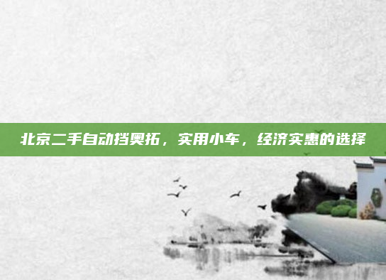 北京二手自动挡奥拓，实用小车，经济实惠的选择