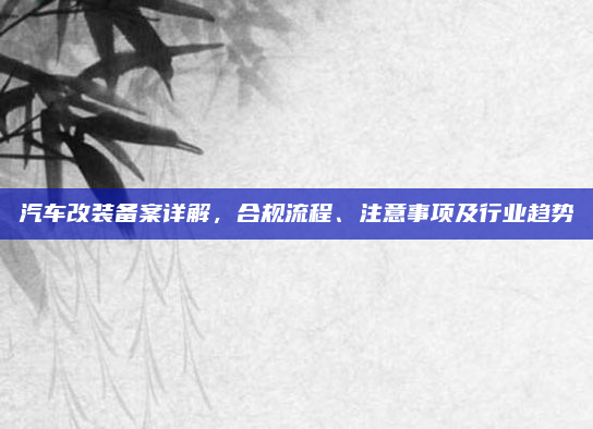 汽车改装备案详解,合规流程、注意事项及行业趋势