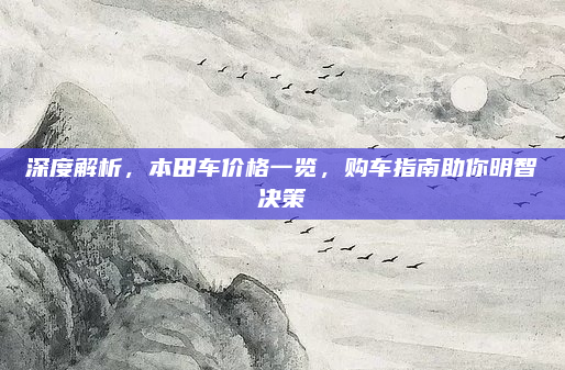 深度解析，本田车价格一览，购车指南助你明智决策