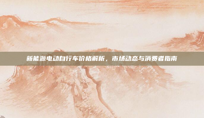 新能源电动自行车价格解析，市场动态与消费者指南