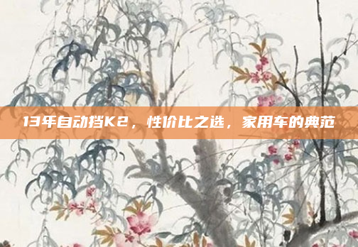 13年自动挡K2，性价比之选，家用车的典范
