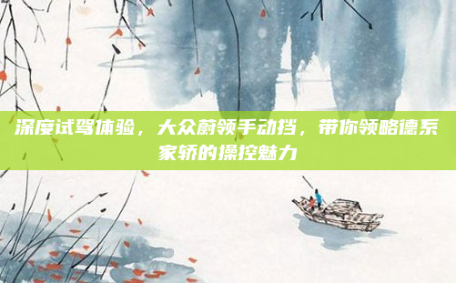 深度试驾体验，大众蔚领手动挡，带你领略德系家轿的操控魅力