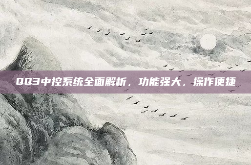 QQ3中控系统全面解析,功能强大,操作便捷