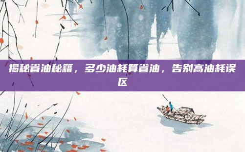 揭秘省油秘籍，多少油耗算省油，告别高油耗误区