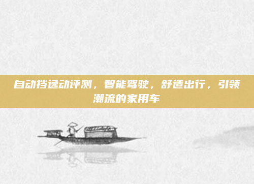 自动挡逸动评测，智能驾驶，舒适出行，引领潮流的家用车