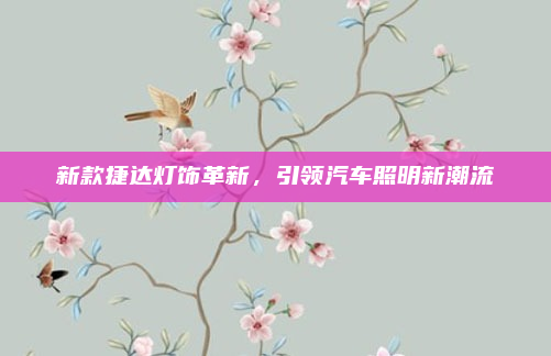 新款捷达灯饰革新，引领汽车照明新潮流