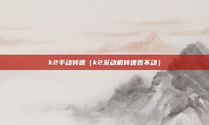 k2手动转速（k2发动机转速表不动）