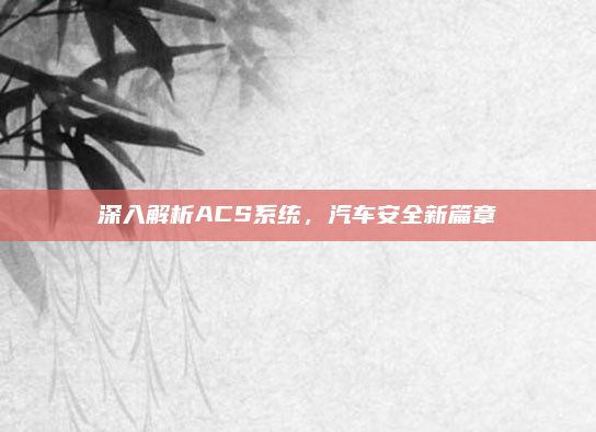 深入解析ACS系统，汽车安全新篇章