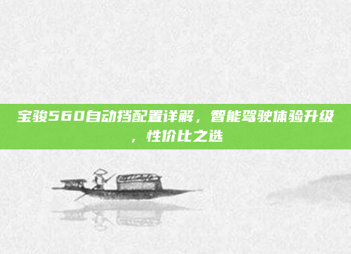 宝骏560自动挡配置详解，智能驾驶体验升级，性价比之选