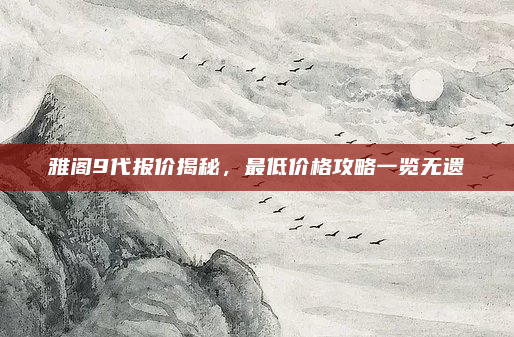 雅阁9代报价揭秘,最低价格攻略一览无遗