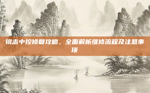 锐志中控修复攻略,全面解析维修流程及注意事项