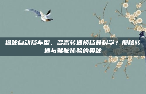 揭秘自动挡车型，多高转速换挡最科学？揭秘转速与驾驶体验的奥秘