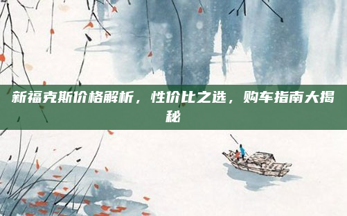 新福克斯价格解析，性价比之选，购车指南大揭秘