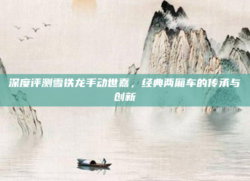 深度评测雪铁龙手动世嘉，经典两厢车的传承与创新
