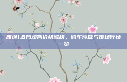 朗逸1.6自动挡价格解析，购车预算与市场行情一览