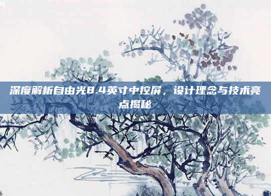 深度解析自由光8.4英寸中控屏，设计理念与技术亮点揭秘