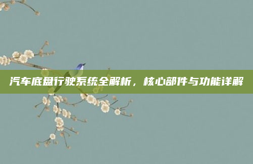 汽车底盘行驶系统全解析，核心部件与功能详解