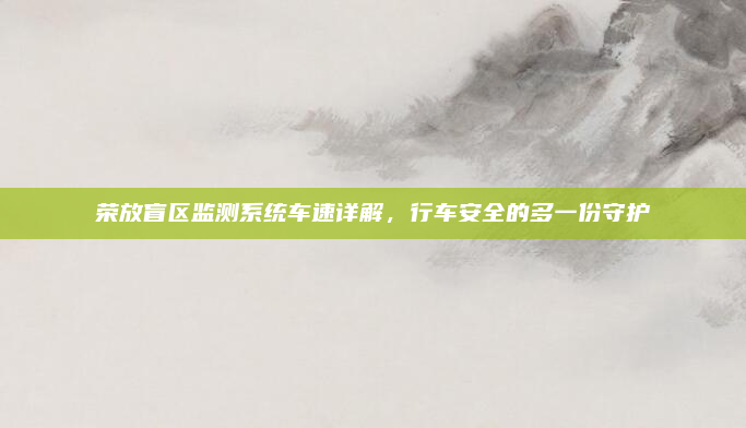 荣放盲区监测系统车速详解，行车安全的多一份守护