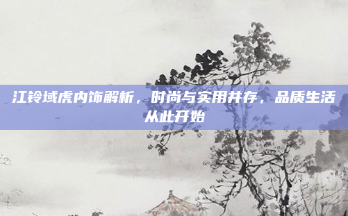 江铃域虎内饰解析,时尚与实用并存,品质生活从此开始