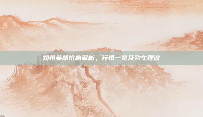郑州英朗价格解析，行情一览及购车建议