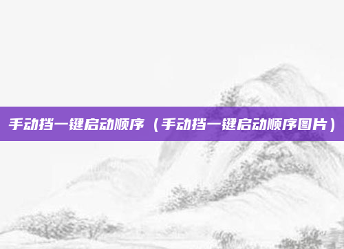 手动挡一键启动顺序（手动挡一键启动顺序图片）