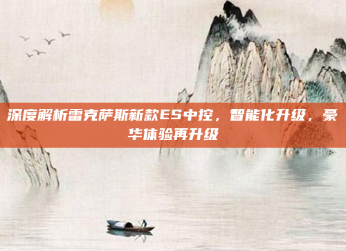 深度解析雷克萨斯新款ES中控，智能化升级，豪华体验再升级