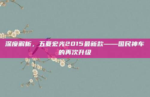 深度解析,五菱宏光2015最新款——国民神车的再次升级