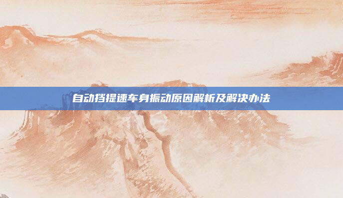 自动挡提速车身振动原因解析及解决办法