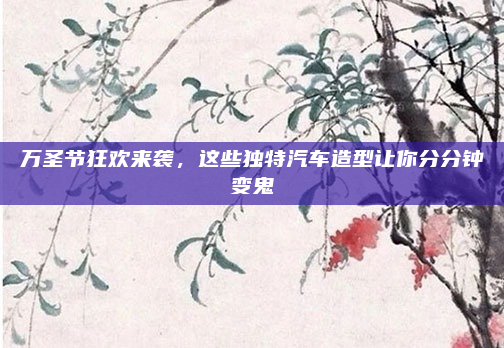 万圣节狂欢来袭，这些独特汽车造型让你分分钟变鬼