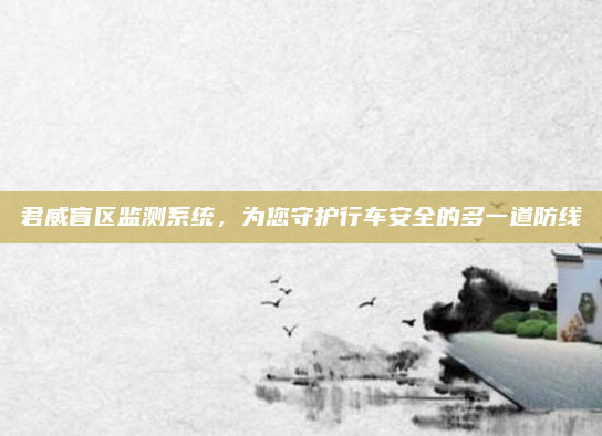 君威盲区监测系统,为您守护行车安全的多一道防线