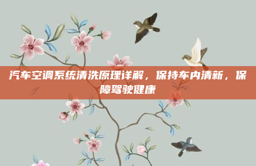 汽车空调系统清洗原理详解，保持车内清新，保障驾驶健康