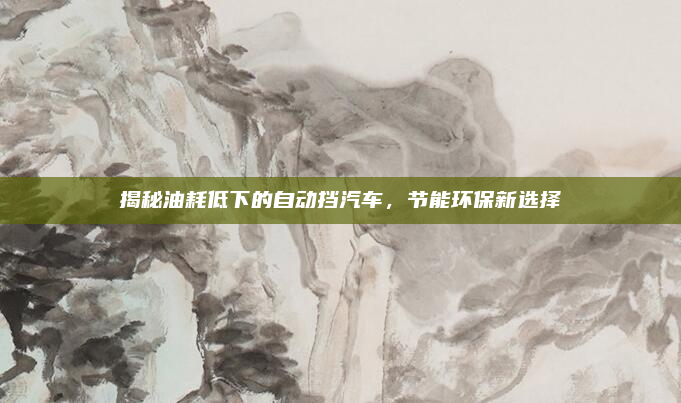 揭秘油耗低下的自动挡汽车,节能环保新选择
