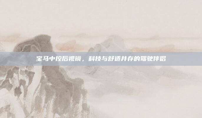 宝马中控后视镜，科技与舒适并存的驾驶伴侣