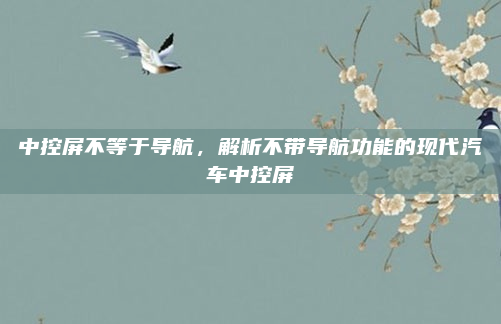 中控屏不等于导航，解析不带导航功能的现代汽车中控屏