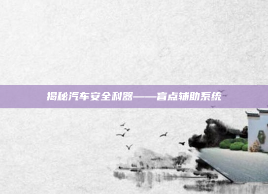揭秘汽车安全利器——盲点辅助系统