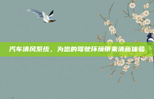 汽车清风系统，为您的驾驶环境带来清新体验