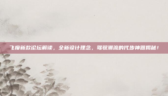 飞度新款论坛解读，全新设计理念，驾驭潮流的代步神器揭秘！