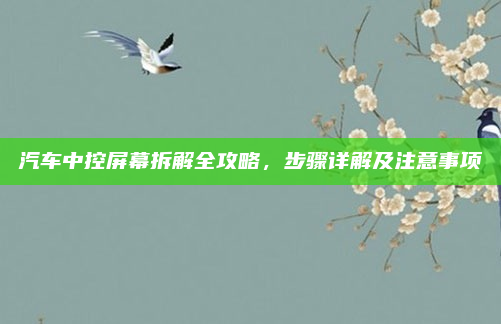 汽车中控屏幕拆解全攻略，步骤详解及注意事项