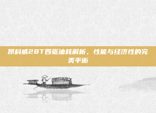 昂科威28T四驱油耗解析，性能与经济性的完美平衡