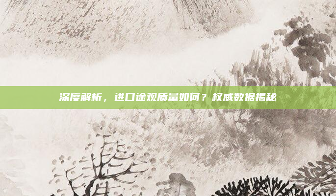 深度解析，进口途观质量如何？权威数据揭秘