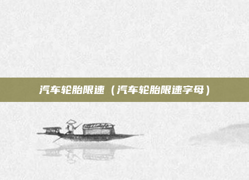 汽车轮胎限速(汽车轮胎限速字母)