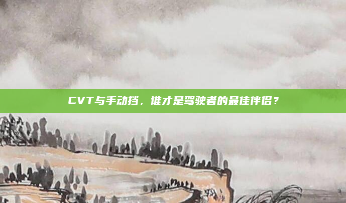CVT与手动挡，谁才是驾驶者的最佳伴侣？
